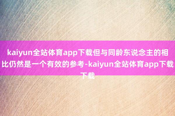 kaiyun全站体育app下载但与同龄东说念主的相比仍然是一个有效的参考-kaiyun全站体育app下载