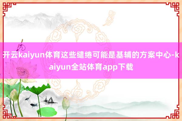 开云kaiyun体育这些缱绻可能是基辅的方案中心-kaiyun全站体育app下载