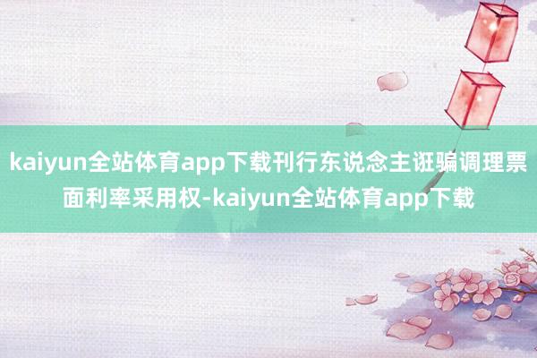 kaiyun全站体育app下载刊行东说念主诳骗调理票面利率采用权-kaiyun全站体育app下载