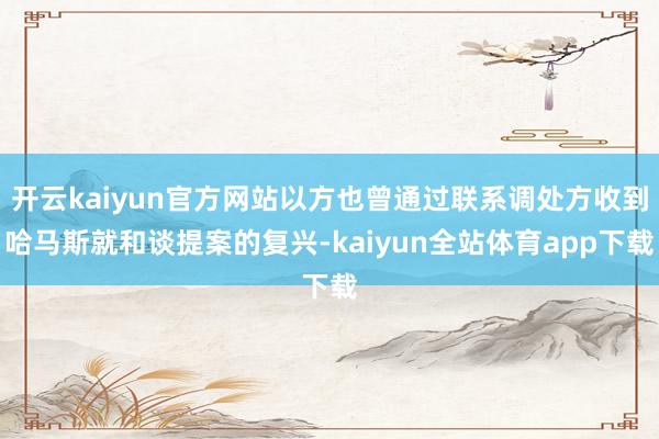 开云kaiyun官方网站以方也曾通过联系调处方收到哈马斯就和谈提案的复兴-kaiyun全站体育app下载