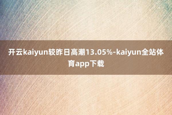 开云kaiyun较昨日高潮13.05%-kaiyun全站体育app下载