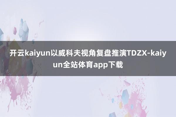 开云kaiyun以威科夫视角复盘推演TDZX-kaiyun全站体育app下载