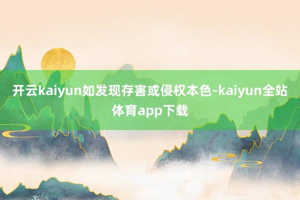 开云kaiyun如发现存害或侵权本色-kaiyun全站体育app下载